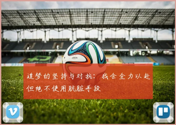 追梦的坚持与对抗：我会全力以赴但绝不使用肮脏手段